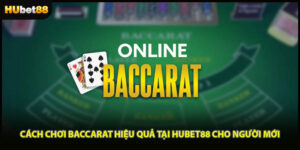 Cách Chơi Baccarat Hiệu Quả Tại HUBET88 Cho Người Mới