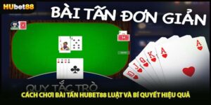 Cách Chơi Bài Tấn HUBET88 Luật Và Bí Quyết Hiệu Quả