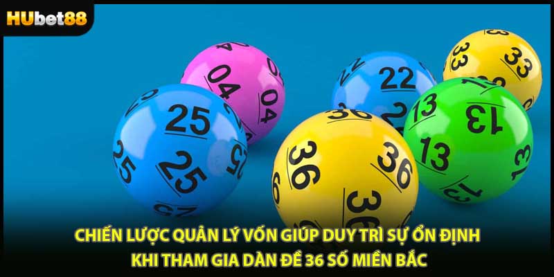 Chiến lược quản lý vốn giúp duy trì sự ổn định khi tham gia dàn đề 36 số miền Bắc