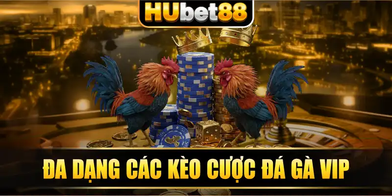 Đa dạng các kèo cược đá gà Vip