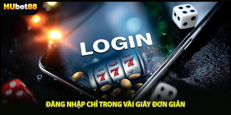 Đăng nhập chỉ trong vài giây đơn giản