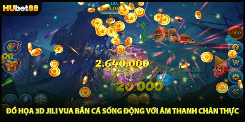 Đồ họa 3D Jili vua bắn cá sống động với âm thanh chân thực