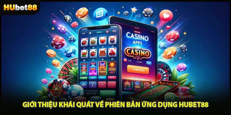 Giới thiệu khái quát về phiên bản ứng dụng HUBET88