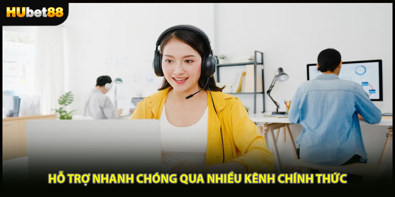 Hỗ trợ nhanh chóng qua nhiều kênh chính thức