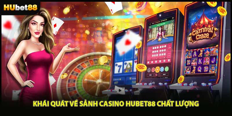 Khái quát về sảnh Casino HUBET88 chất lượng