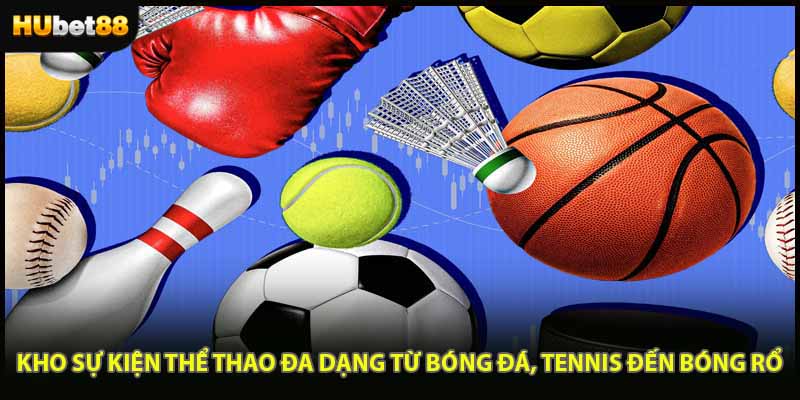 Kho sự kiện thể thao đa dạng từ bóng đá, tennis đến bóng rổ