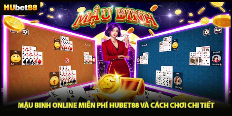 Mậu Binh Online Miễn Phí HUBET88 Và Cách Chơi Chi Tiết