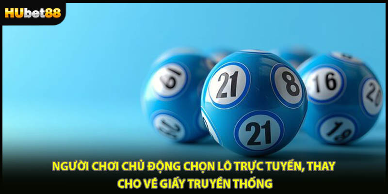 Người chơi chủ động chọn lô trực tuyến, thay cho vé giấy truyền thống