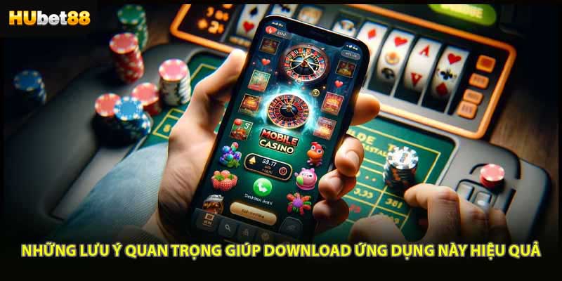 Những lưu ý quan trọng giúp download ứng dụng này hiệu quả
