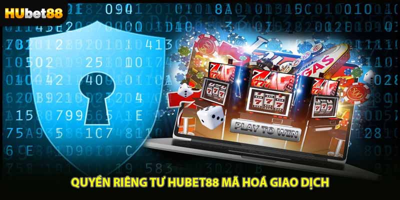 Quyền riêng tư HUBET88 mã hoá giao dịch