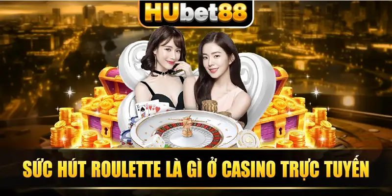 Sức hút Roulette là gì ở casino trực tuyến.
