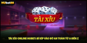 Tài Xỉu Online Hubet: Bí Kíp Vào Bờ An Toàn Từ A Đến Z