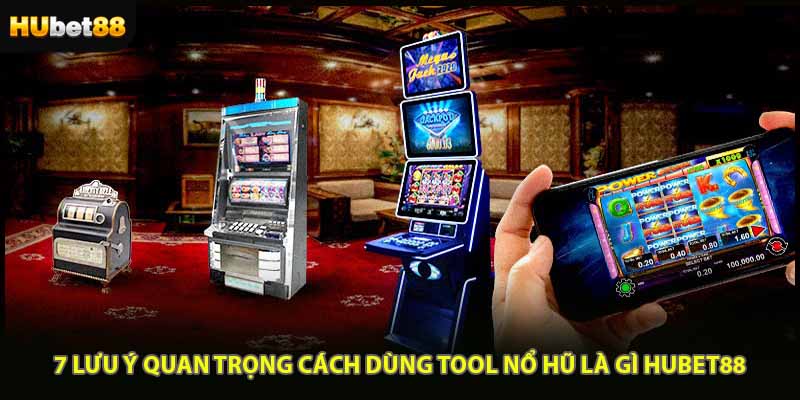 Tool Nổ Hũ Là Gì & 7 Lưu Ý Quan Trọng Cách Dùng Tại HUBET88