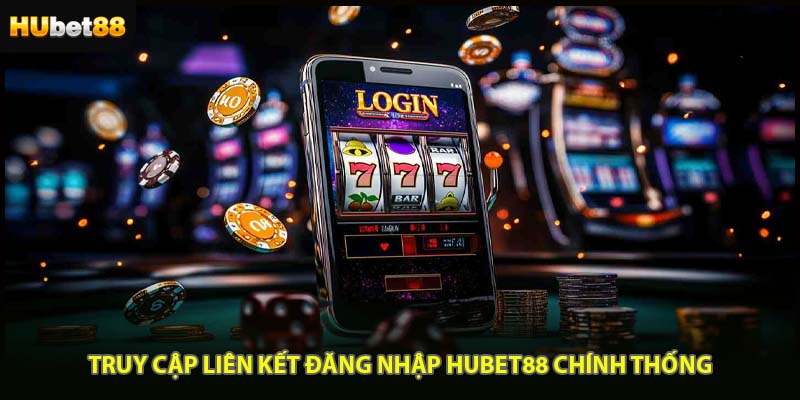 Truy cập liên kết đăng nhập HUBET88 chính thống